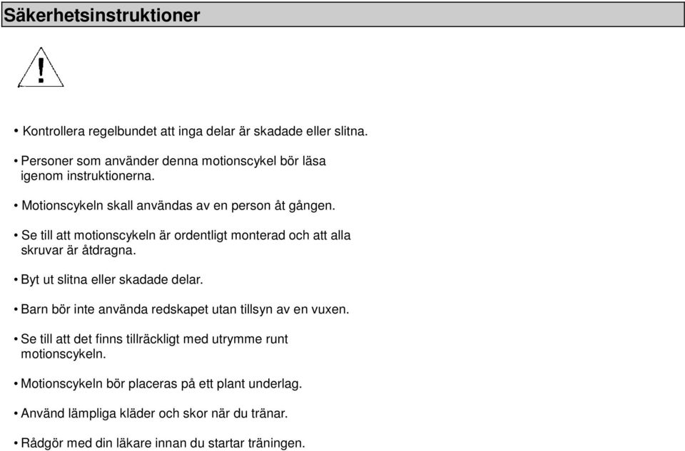 Se till att motionscykeln är ordentligt monterad och att alla skruvar är åtdragna. Byt ut slitna eller skadade delar.