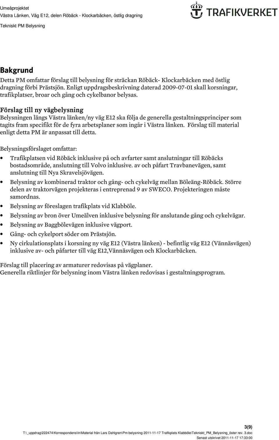 Förslag till ny vägbelysning Belysningen längs Västra länken/ny väg E12 ska följa de generella gestaltningsprinciper som tagits fram specifikt för de fyra arbetsplaner som ingår i Västra länken.