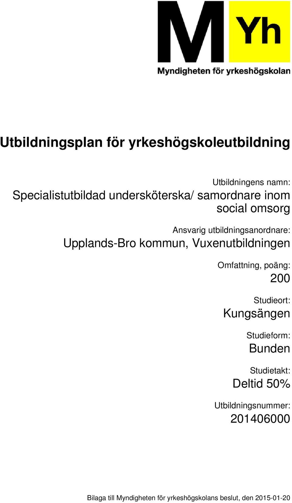 poäng: 200 Studieort: Kungsängen Studieform: Bunden Studietakt: Deltid 50%