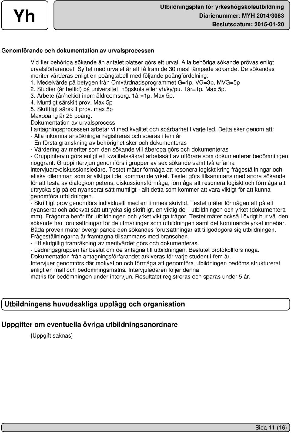 Medelvärde på betygen från Omvårdnadsprogrammet G=1p, VG=3p, MVG=5p 2. Studier (år heltid) på universitet, högskola eller yh/ky/pu. 1år=1p. Max 5p. 3. Arbete (år/heltid) inom äldreomsorg. 1år=1p. Max 5p. 4.