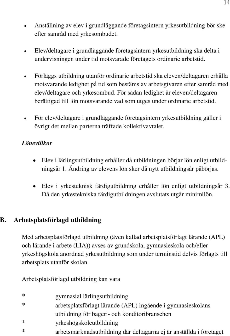 Förläggs utbildning utanför ordinarie arbetstid ska eleven/deltagaren erhålla motsvarande ledighet på tid som bestäms av arbetsgivaren efter samråd med elev/deltagare och yrkesombud.