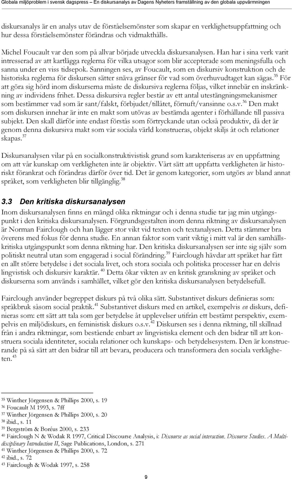 Han har i sina verk varit intresserad av att kartlägga reglerna för vilka utsagor som blir accepterade som meningsfulla och sanna under en viss tidsepok.