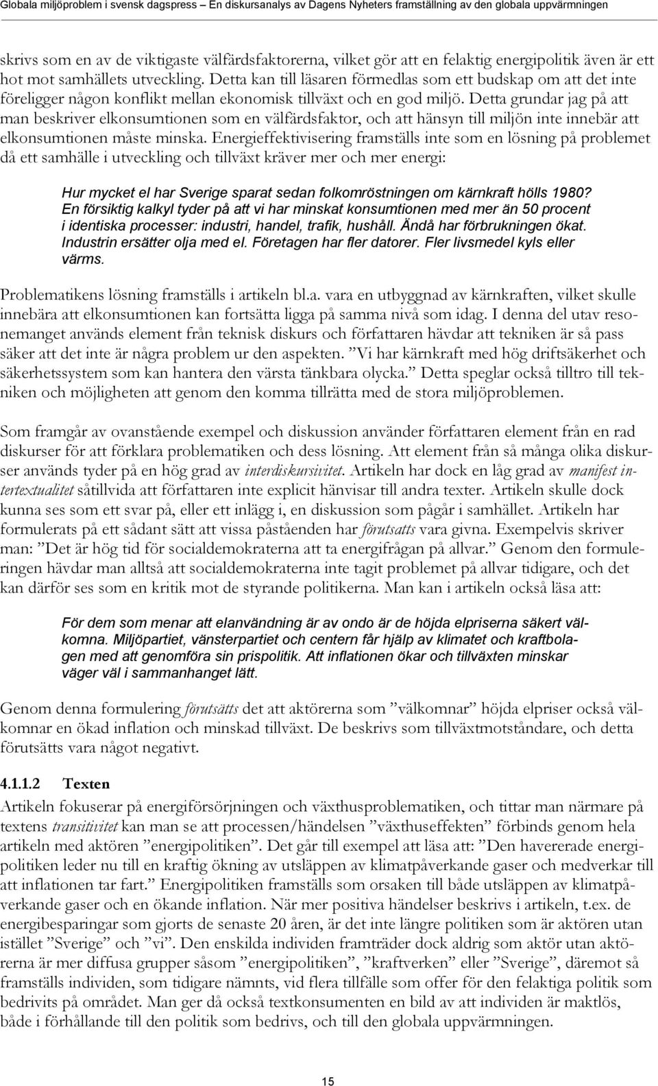 Detta grundar jag på att man beskriver elkonsumtionen som en välfärdsfaktor, och att hänsyn till miljön inte innebär att elkonsumtionen måste minska.