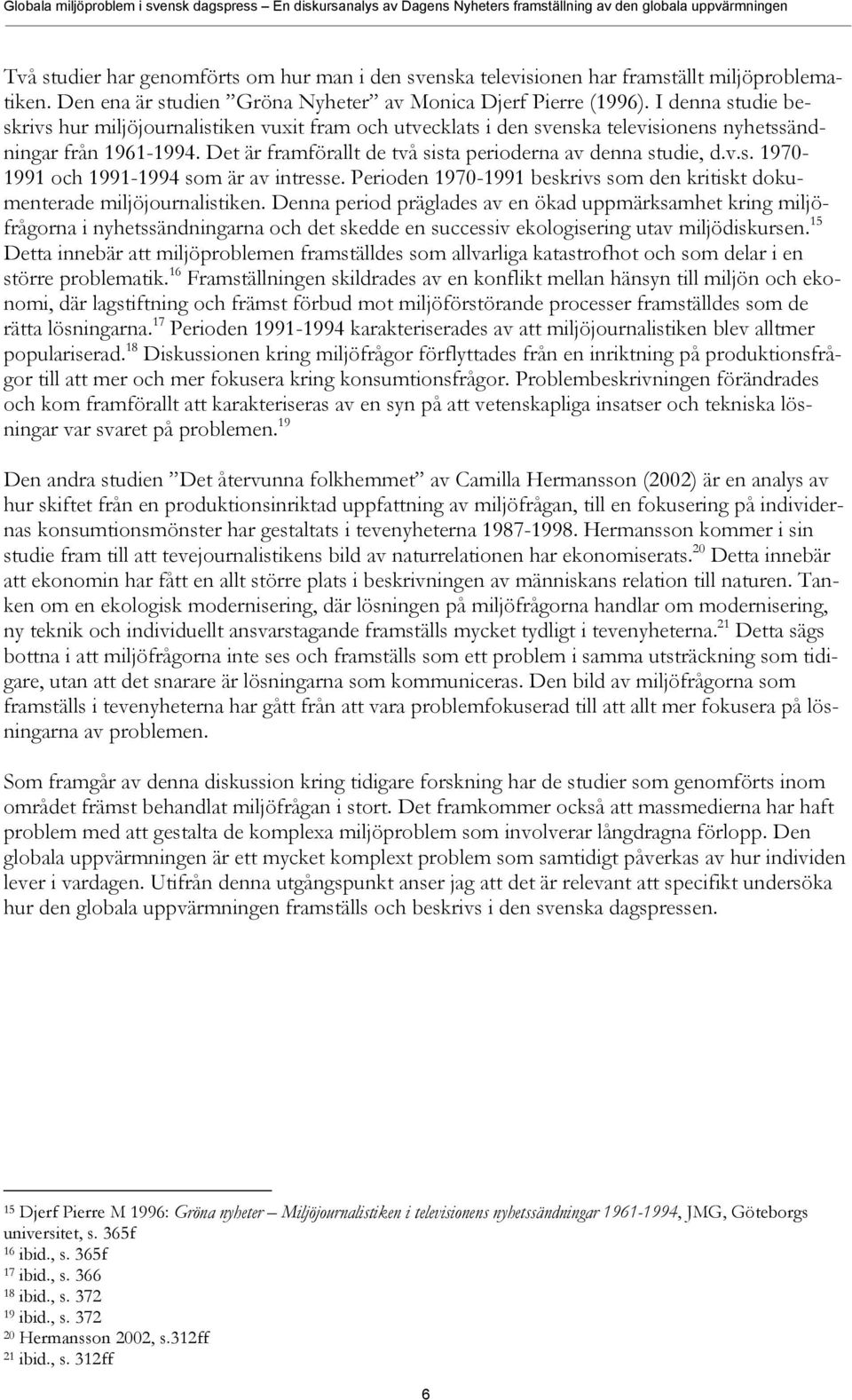 Perioden 1970-1991 beskrivs som den kritiskt dokumenterade miljöjournalistiken.