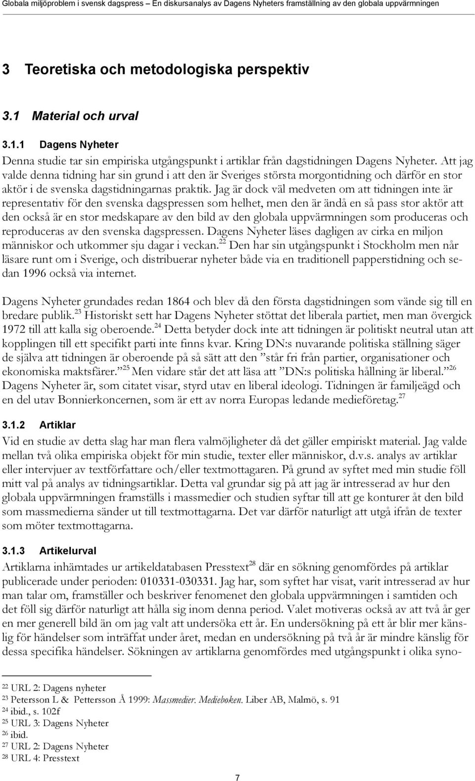 Jag är dock väl medveten om att tidningen inte är representativ för den svenska dagspressen som helhet, men den är ändå en så pass stor aktör att den också är en stor medskapare av den bild av den