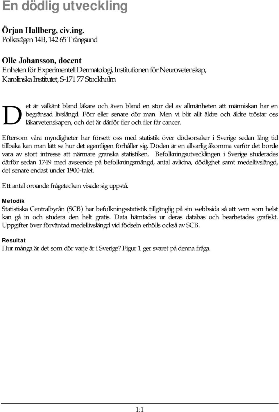 Polkavägen 14B, 142 65 Trångsund Olle Johansson, docent Enheten för Experimentell Dermatologi, Institutionen för Neurovetenskap, Karolinska Institutet, S-171 77 Stockholm D et är välkänt bland läkare