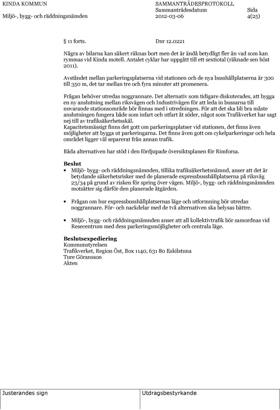 Avståndet mellan parkeringsplatserna vid stationen och de nya busshållplatserna är 300 till 350 m, det tar mellan tre och fyra minuter att promenera. Frågan behöver utredas noggrannare.