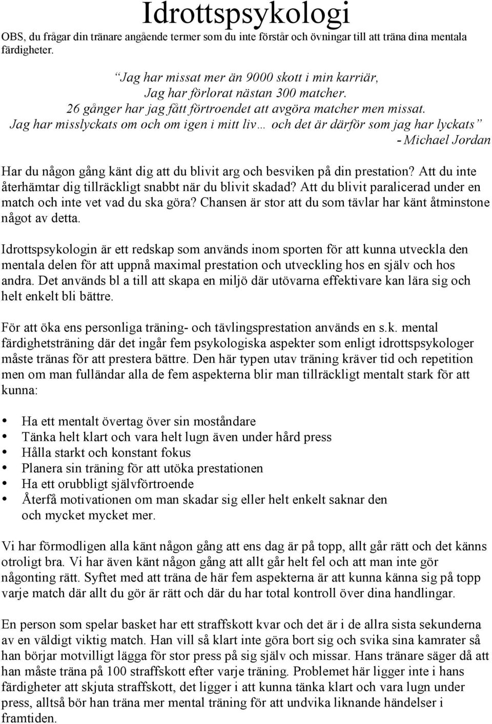 Jag har misslyckats om och om igen i mitt liv och det är därför som jag har lyckats - Michael Jordan Har du någon gång känt dig att du blivit arg och besviken på din prestation?