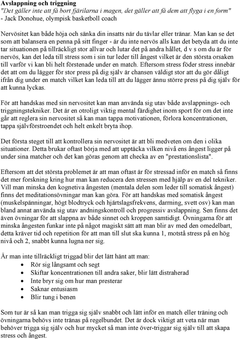 Man kan se det som att balansera en penna på sitt finger - är du inte nervös alls kan det betyda att du inte tar situationen på tillräckligt stor allvar och lutar det på andra hållet, d v s om du är