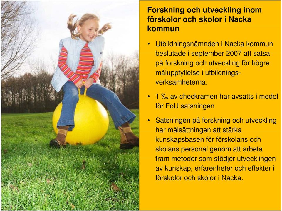 1 av checkramen har avsatts i medel för FoU satsningen Satsningen på forskning och utveckling har målsättningen att stärka