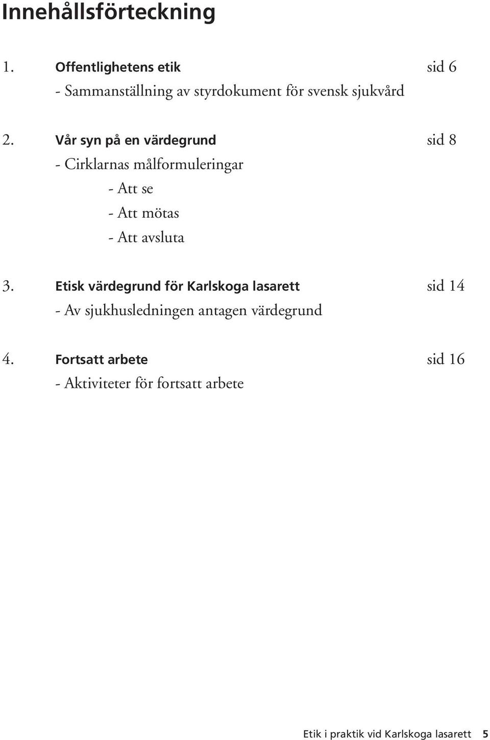 Vår syn på en värdegrund sid 8 - Cirklarnas målformuleringar - Att se - Att mötas - Att avsluta 3.