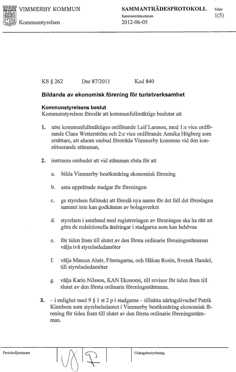 utse kommunfullmäktiges ordförande Leif Larsson, med l:e vice ordförande Claes Wetterström och 2:e vice ordförande Annika Högberg som ersättare, att såsom ombud företräda Vimmerby kommun vid den