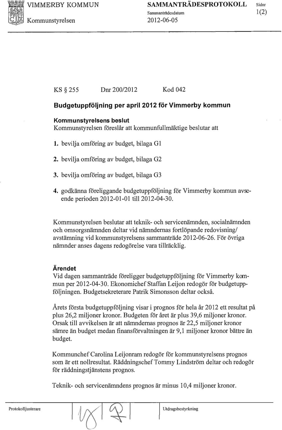 beslutar att 1. bevilja omföring av budget, bilaga G1 2. bevilja omföring av budget, bilaga G2 3. bevilja omföring av budget, bilaga G3 4.