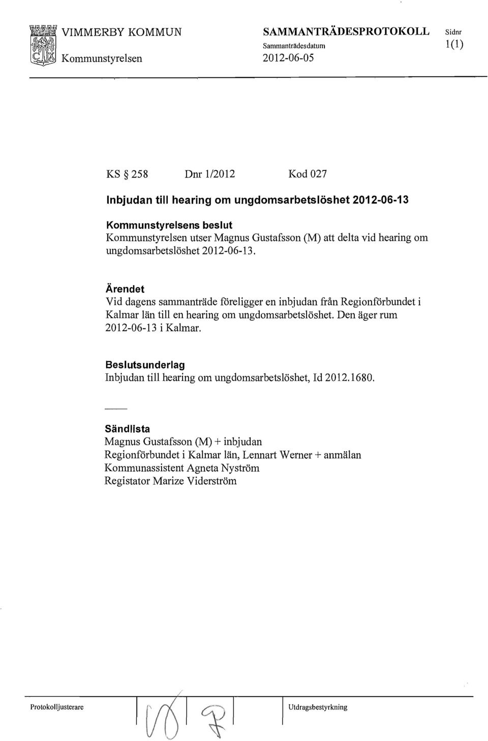 Vid dagens sammanträde föreligger en inbjudan från Regionförbundet i Kalmar län till en hearing om ungdomsarbetslöshet.