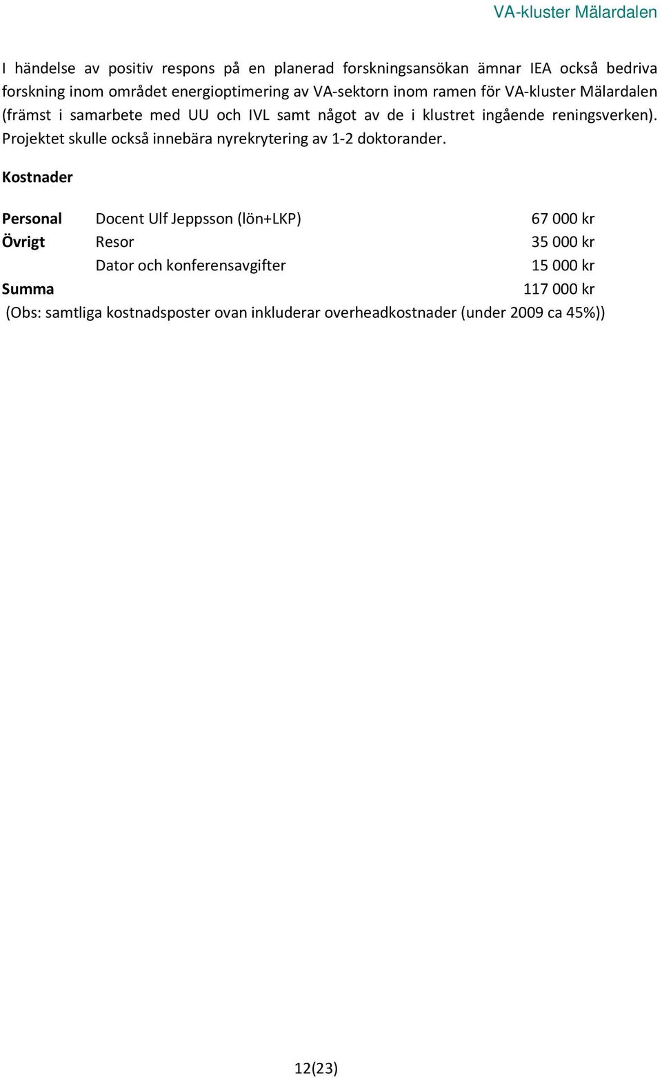 Projektet skulle också innebära nyrekrytering av 1-2 doktorander.