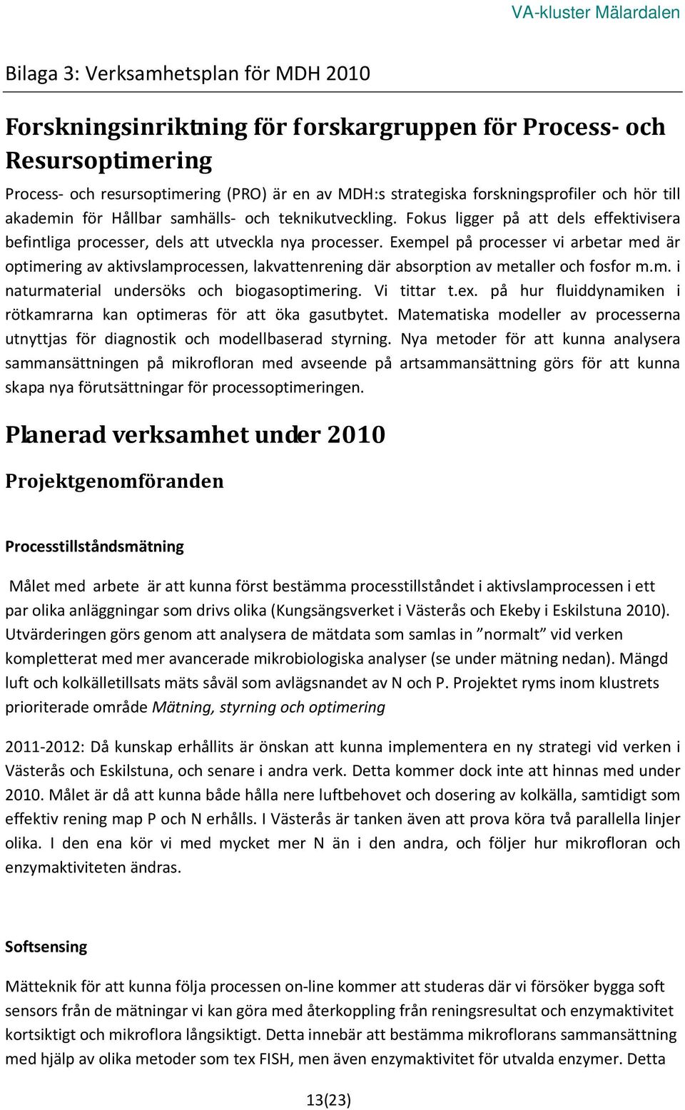 Exempel på processer vi arbetar med är optimering av aktivslamprocessen, lakvattenrening där absorption av metaller och fosfor m.m. i naturmaterial undersöks och biogasoptimering. Vi tittar t.ex.