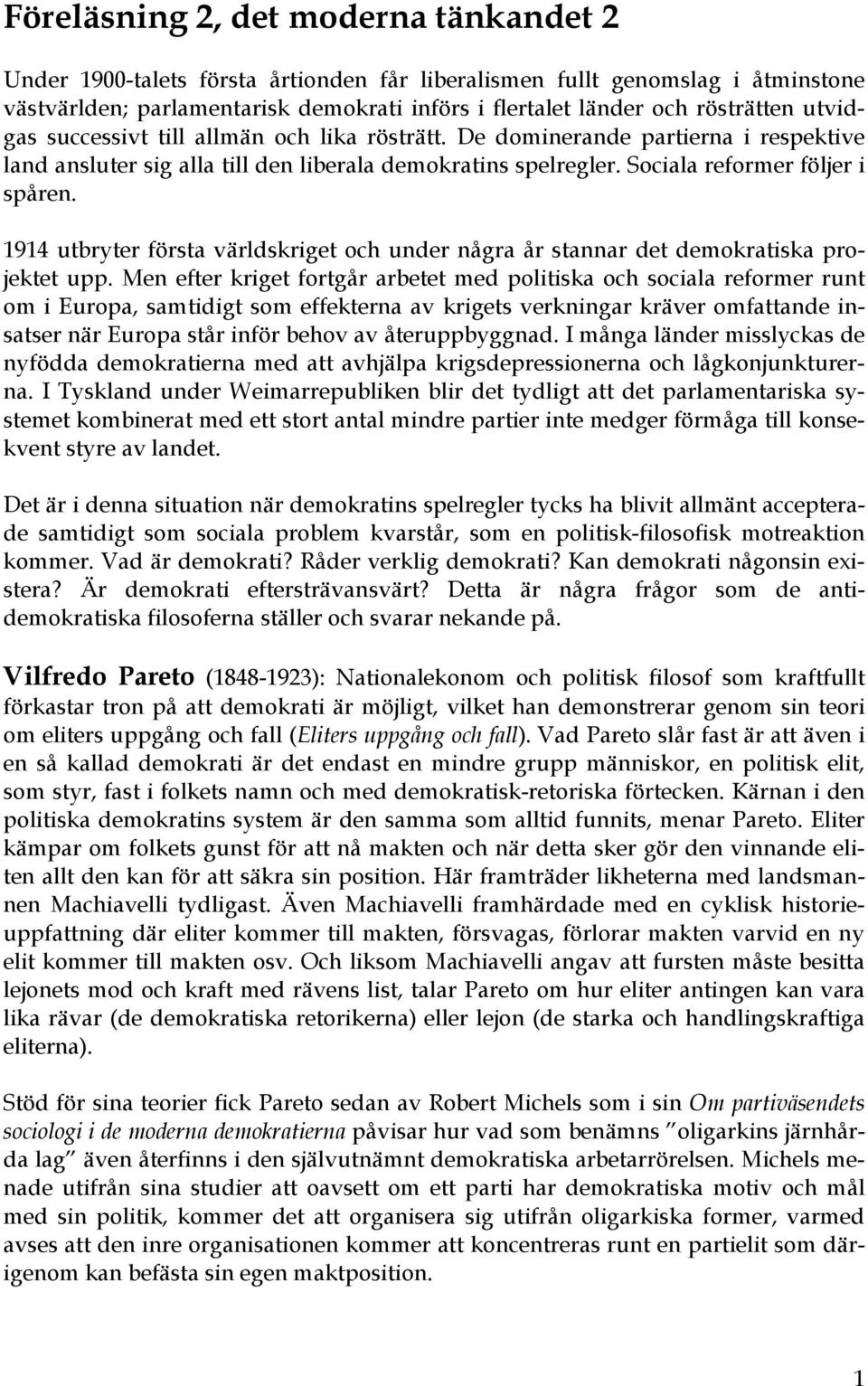 1914 utbryter första världskriget och under några år stannar det demokratiska projektet upp.