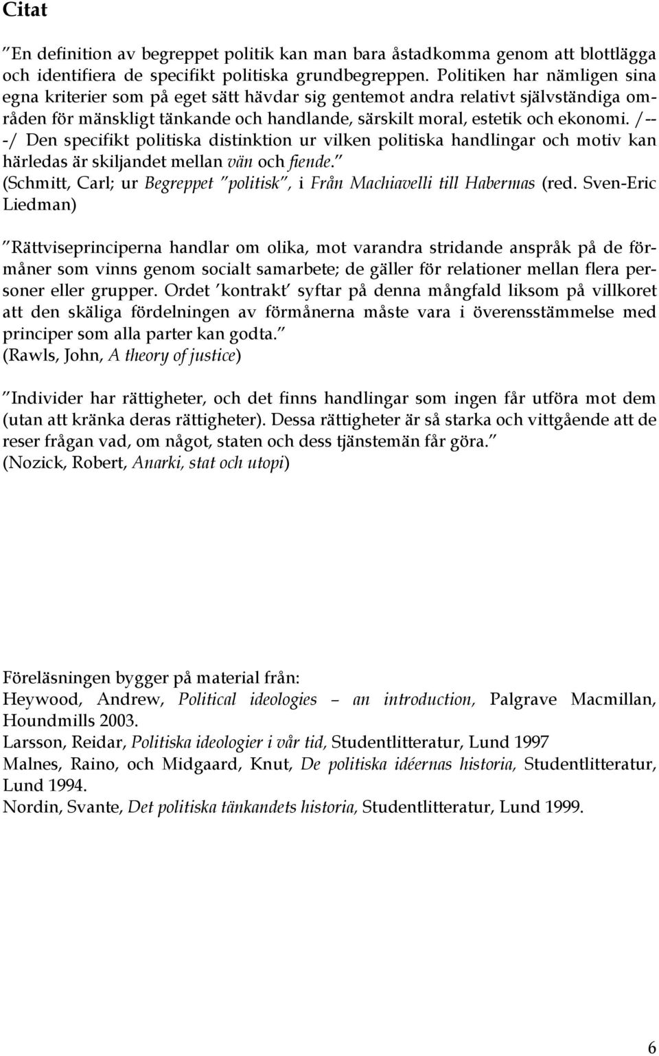 /-- -/ Den specifikt politiska distinktion ur vilken politiska handlingar och motiv kan härledas är skiljandet mellan vän och fiende.