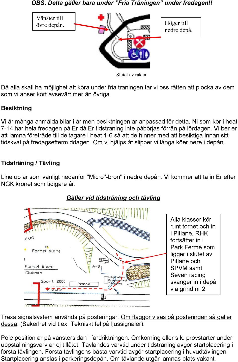 Besiktning Vi är många anmälda bilar i år men besiktningen är anpassad för detta. Ni som kör i heat 7-14 har hela fredagen på Er då Er tidsträning inte påbörjas förrän på lördagen.