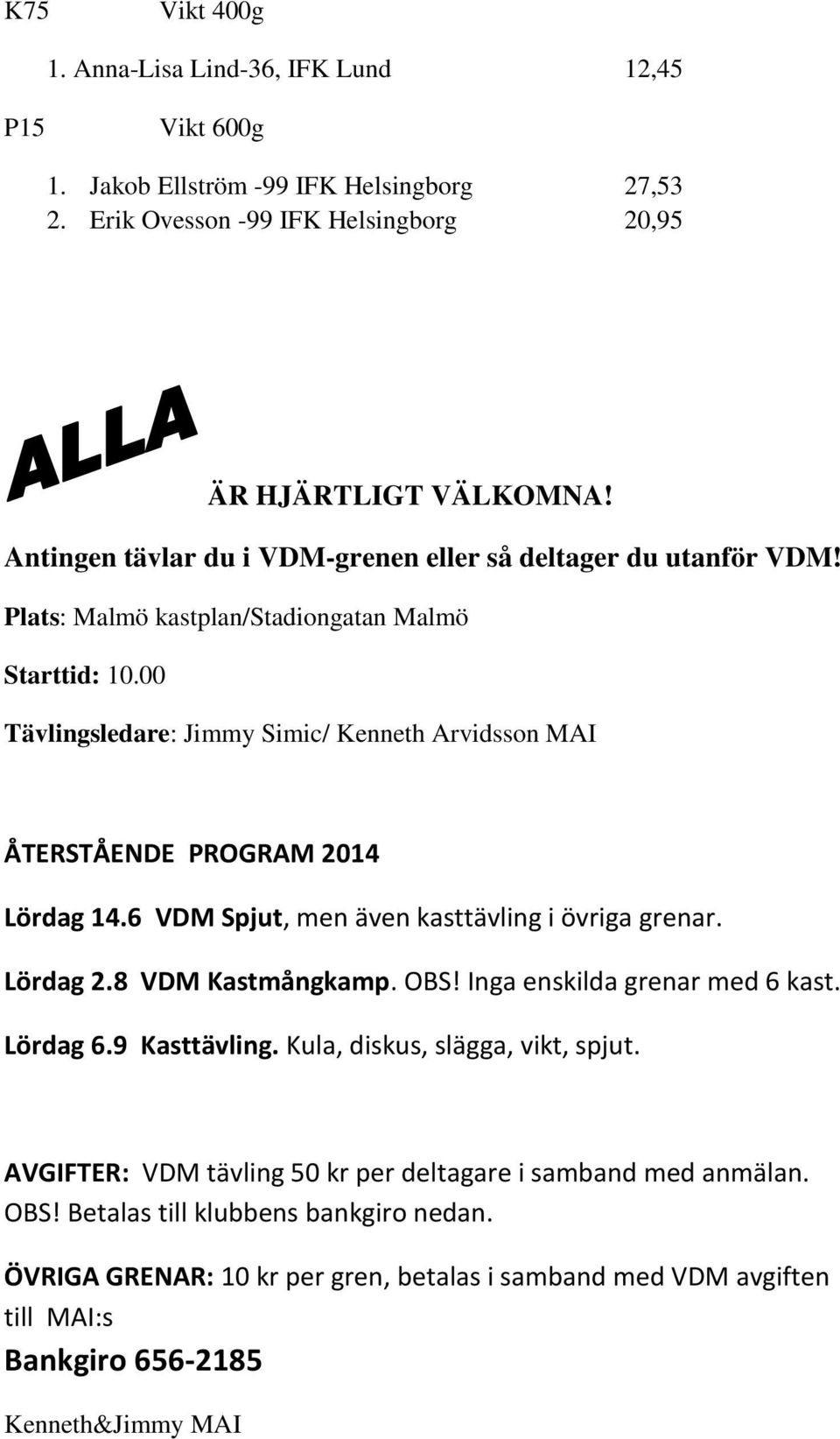 00 Tävlingsledare: Jimmy Simic/ Kenneth Arvidsson MAI ÅTERSTÅENDE PROGRAM 2014 Lördag 14.6 VDM Spjut, men även kasttävling i övriga grenar. Lördag 2.8 VDM Kastmångkamp. OBS!