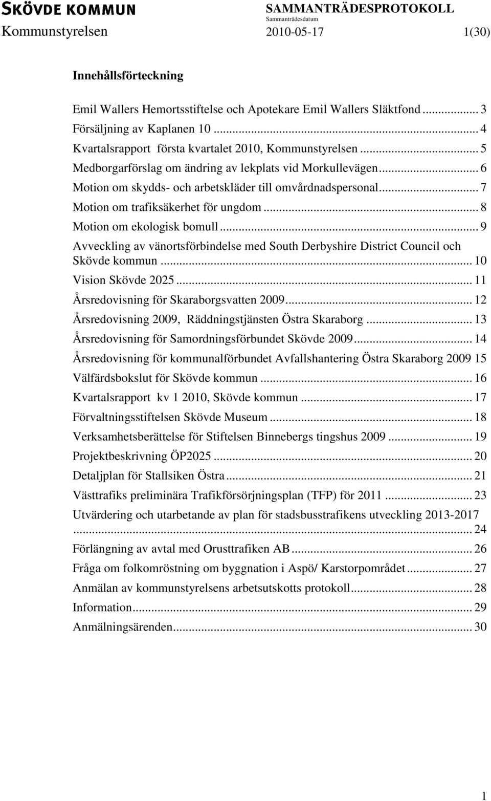 .. 7 Motion om trafiksäkerhet för ungdom... 8 Motion om ekologisk bomull... 9 Avveckling av vänortsförbindelse med South Derbyshire District Council och Skövde kommun... 10 Vision Skövde 2025.