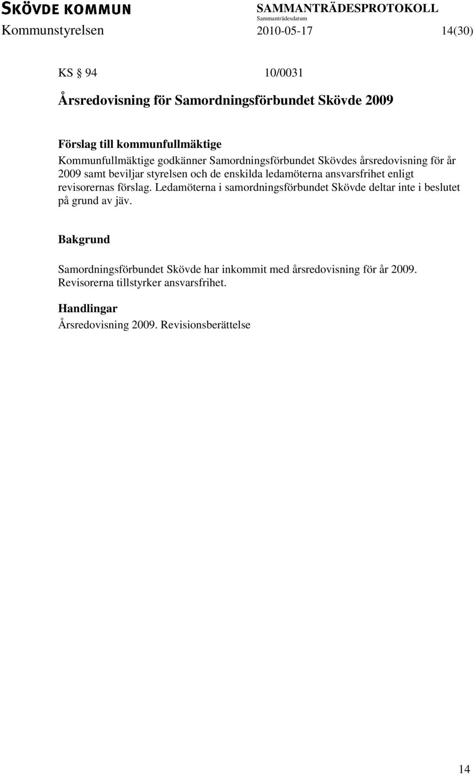 ansvarsfrihet enligt revisorernas förslag. Ledamöterna i samordningsförbundet Skövde deltar inte i beslutet på grund av jäv.