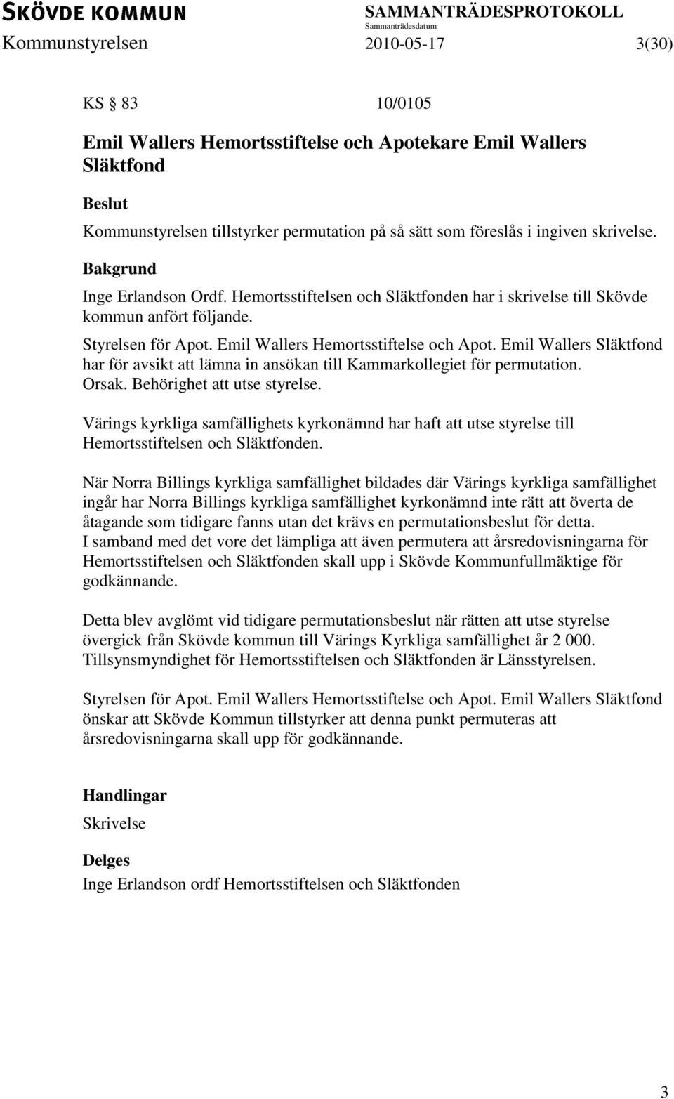 Emil Wallers Släktfond har för avsikt att lämna in ansökan till Kammarkollegiet för permutation. Orsak. Behörighet att utse styrelse.