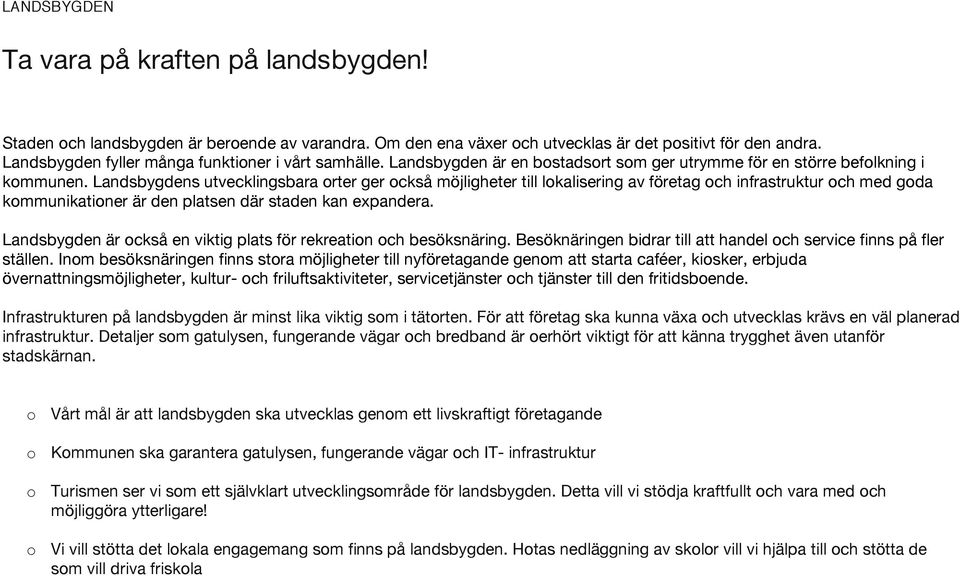 Landsbygdens utvecklingsbara orter ger också möjligheter till lokalisering av företag och infrastruktur och med goda kommunikationer är den platsen där staden kan expandera.