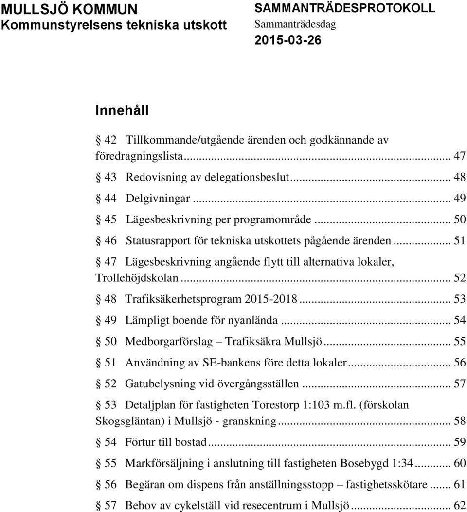 .. 51 47 Lägesbeskrivning angående flytt till alternativa lokaler, Trollehöjdskolan... 52 48 Trafiksäkerhetsprogram 2015-2018... 53 49 Lämpligt boende för nyanlända.