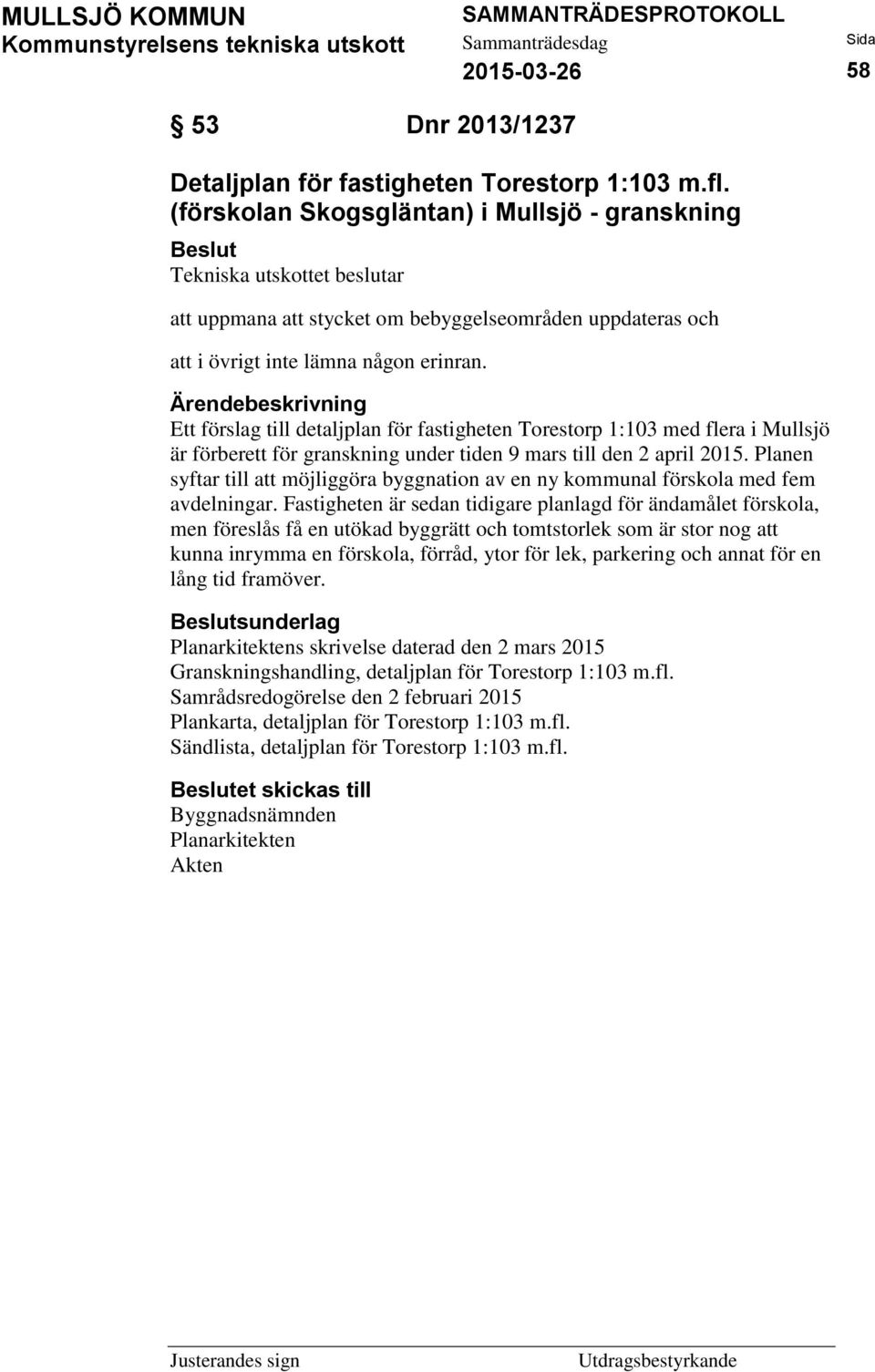 Ett förslag till detaljplan för fastigheten Torestorp 1:103 med flera i Mullsjö är förberett för granskning under tiden 9 mars till den 2 april 2015.