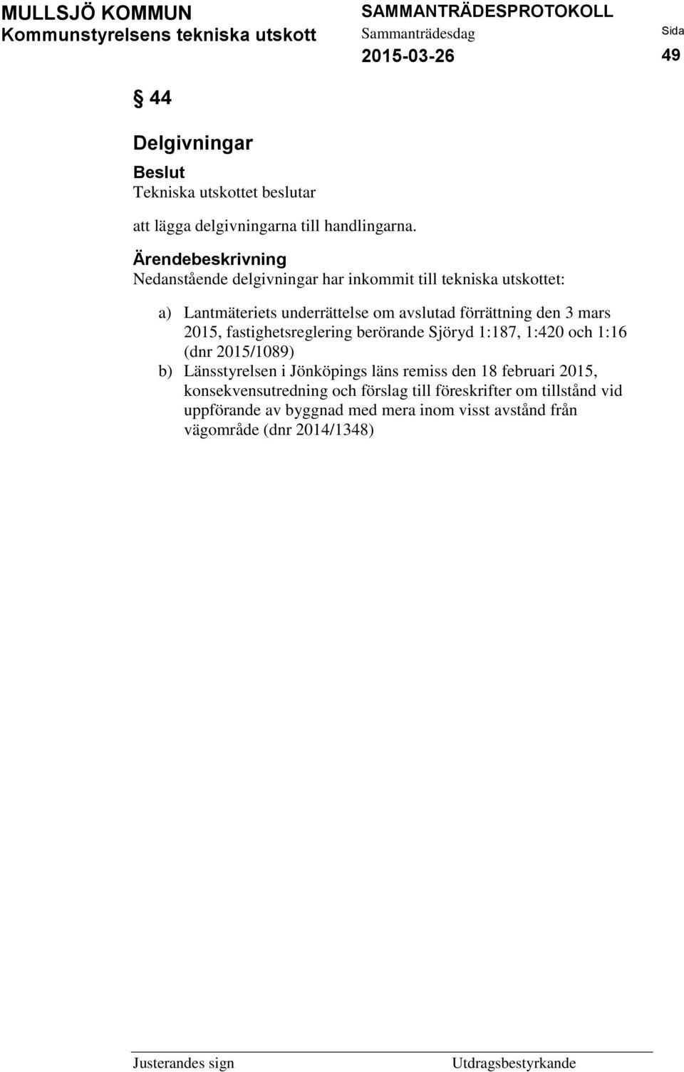 3 mars 2015, fastighetsreglering berörande Sjöryd 1:187, 1:420 och 1:16 (dnr 2015/1089) b) Länsstyrelsen i Jönköpings läns