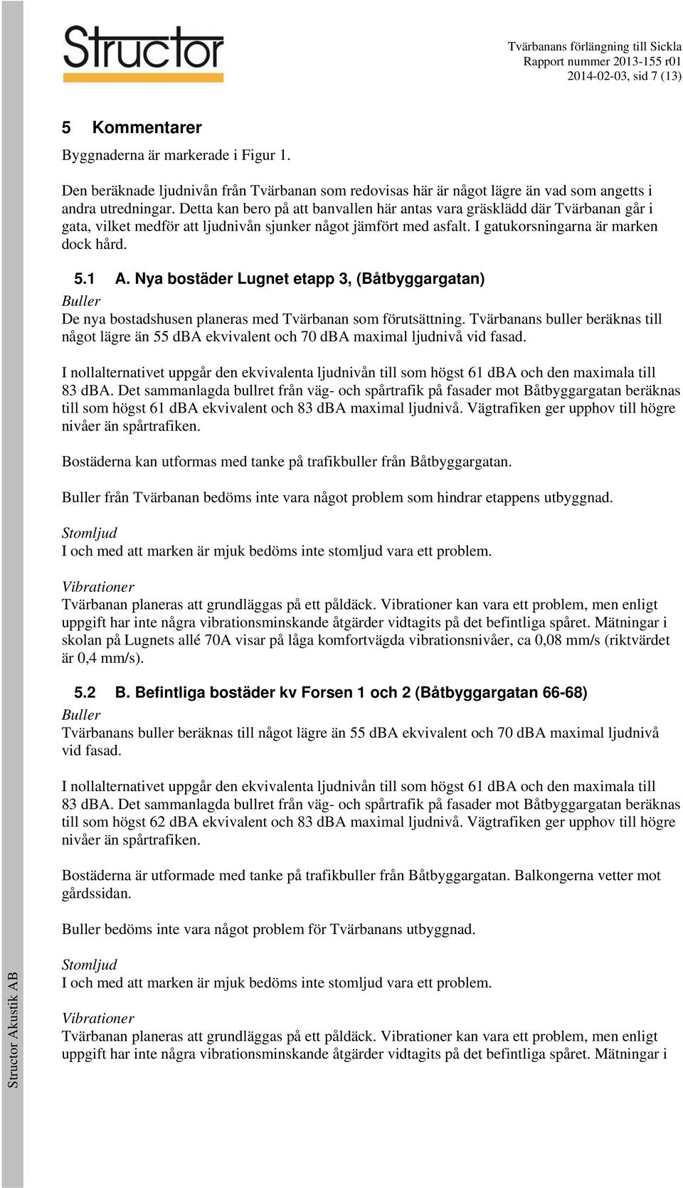 Nya bostäder Lugnet etapp 3, (Båtbyggargatan) Buller De nya bostadshusen planeras med Tvärbanan som förutsättning.