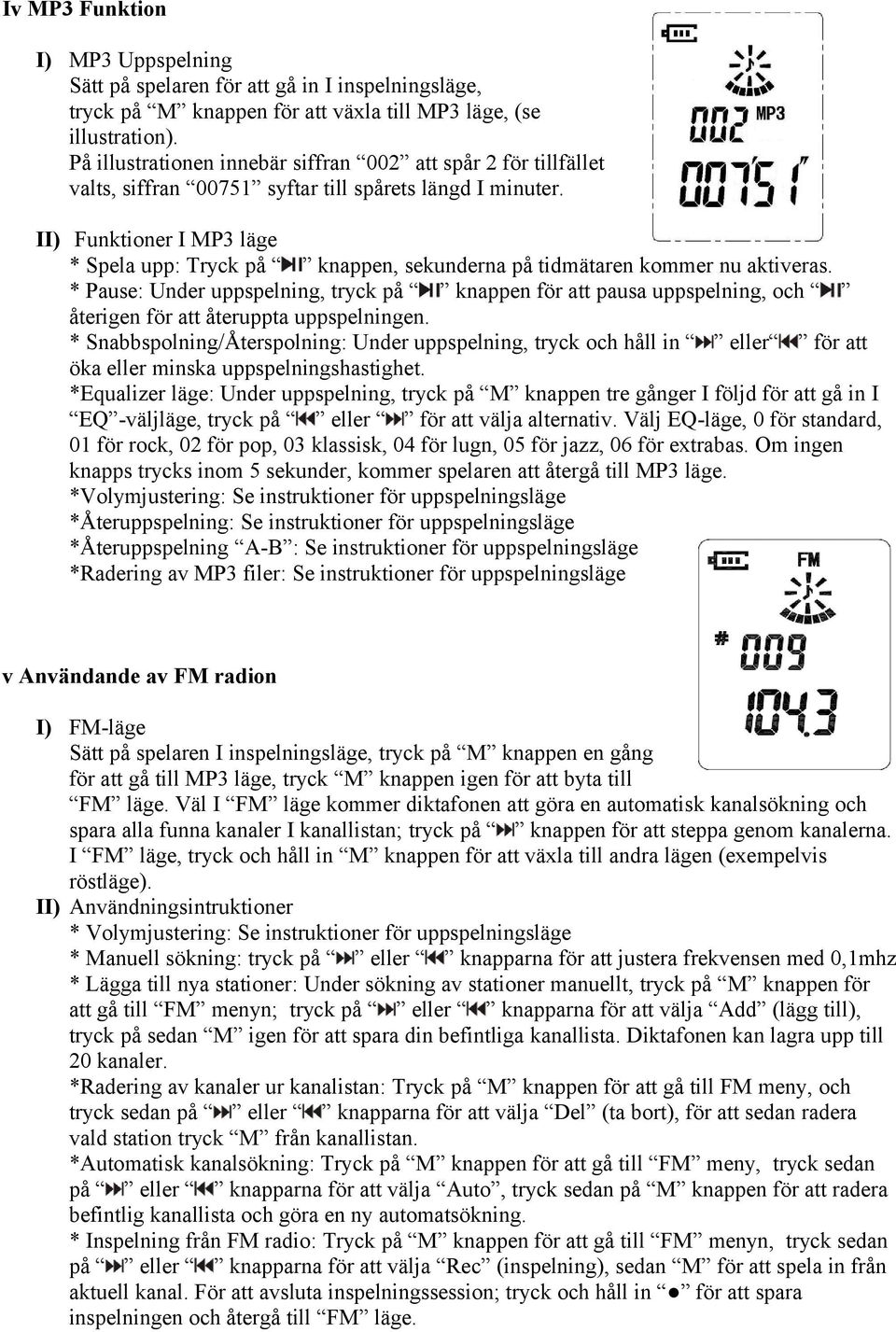 II) Funktioner I MP3 läge * Spela upp: Tryck på knappen, sekunderna på tidmätaren kommer nu aktiveras.