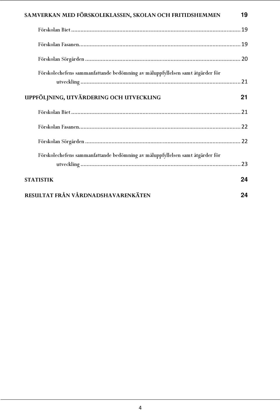 .. 21 UPPFÖLJNING, UTVÄRDERING OCH UTVECKLING 21 Förskolan Biet... 21 Förskolan Fasanen... 22 Förskolan Sörgården.