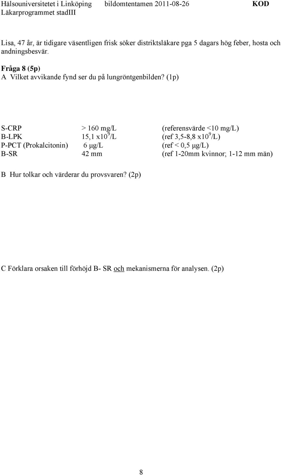 (1p) S-CRP > 160 mg/l (referensvärde <10 mg/l) B-LPK 15,1 x10 9 /L (ref 3,5-8,8 x10 9 /L) P-PCT (Prokalcitonin) 6 μg/l