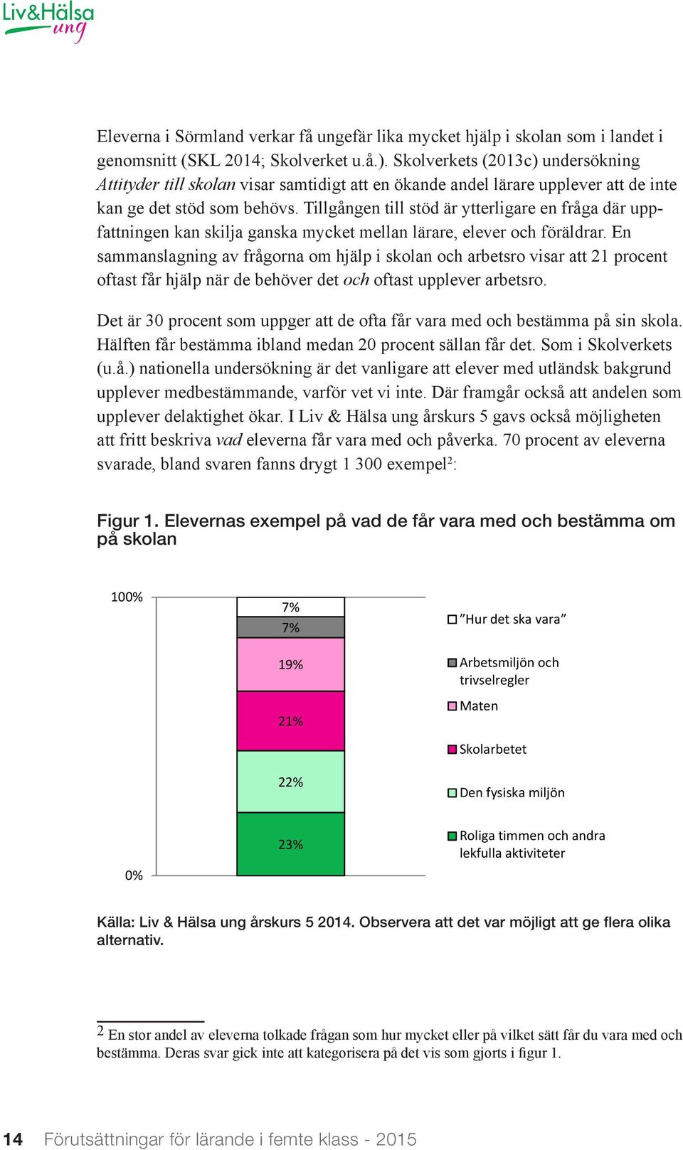 Tillgången till stöd är ytterligare en fråga där uppfattningen kan skilja ganska mycket mellan lärare, elever och föräldrar.