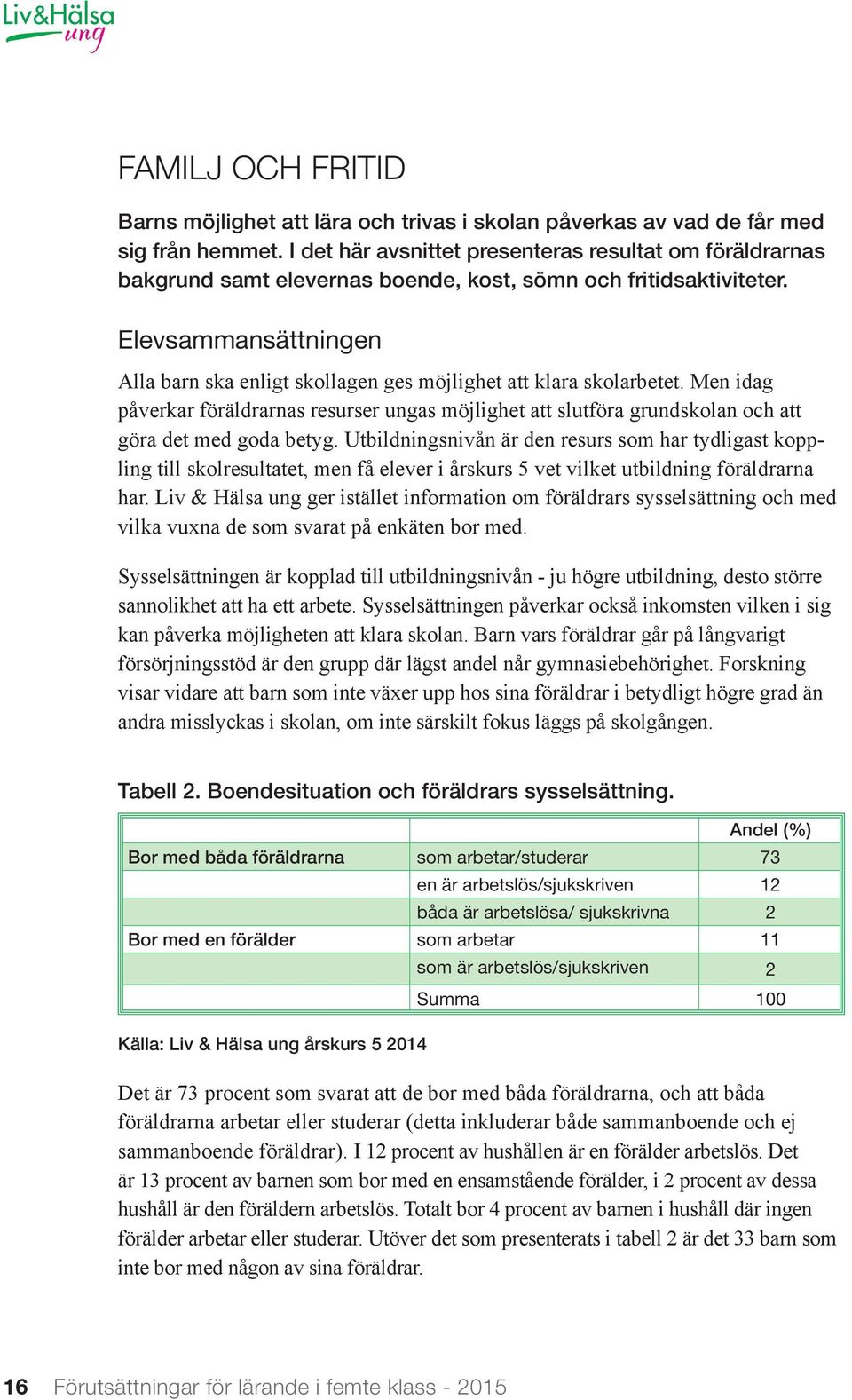 Elevsammansättningen Alla barn ska enligt skollagen ges möjlighet att klara skolarbetet.