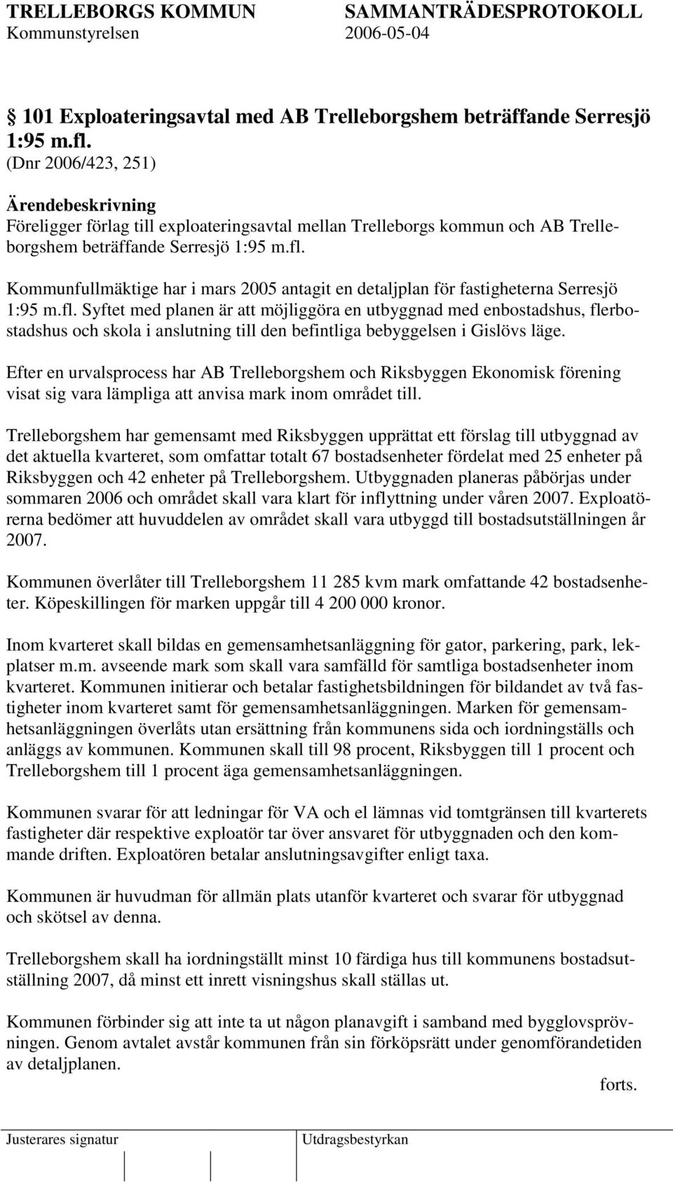 Kommunfullmäktige har i mars 2005 antagit en detaljplan för fastigheterna Serresjö 1:95 m.fl.