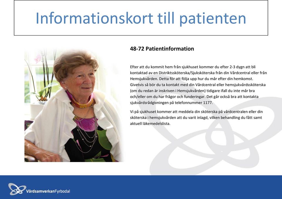 Givetvis så bör du ta kontakt med din Vårdcentral eller hemsjukvårdssköterska (om du redan är inskriven i Hemsjukvården) tidigare ifall du inte mår bra och/eller om du har frågor och