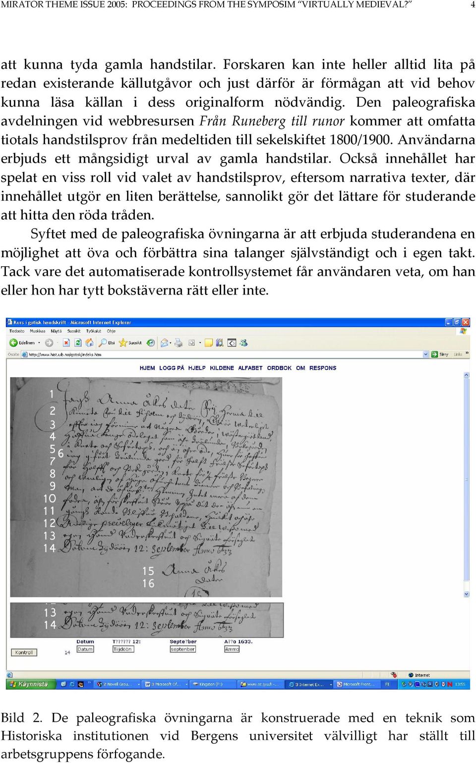 Den paleografiska avdelningen vid webbresursen Från Runeberg till runor kommer att omfatta tiotals handstilsprov från medeltiden till sekelskiftet 1800/1900.