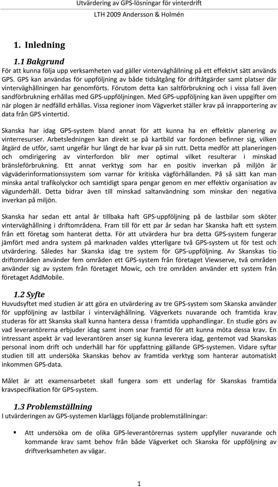 Förutom detta kan saltförbrukning och i vissa fall även sandförbrukning erhållas med GPS uppföljningen. Med GPS uppföljning kan även uppgifter om när plogen är nedfälld erhållas.