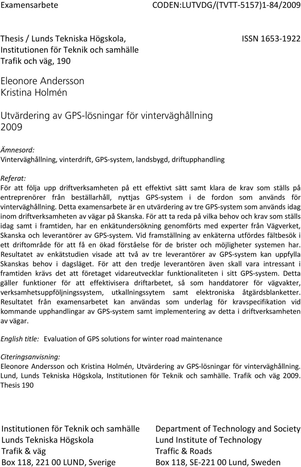 sätt samt klara de krav som ställs på entreprenörer från beställarhåll, nyttjas GPS system i de fordon som används för vinterväghållning.