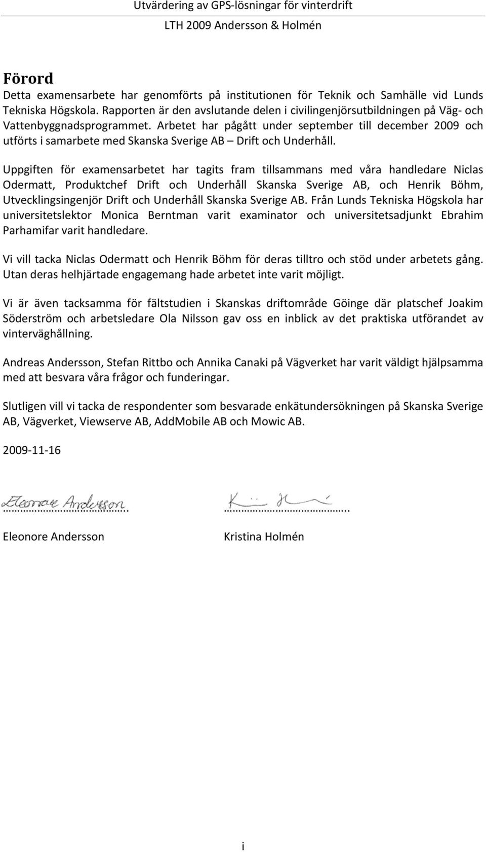 Arbetet har pågått under september till december 2009 och utförts i samarbete med Skanska Sverige AB Drift och Underhåll.