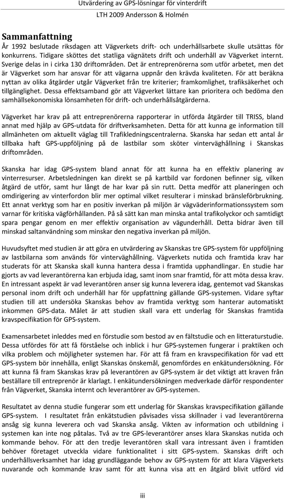 För att beräkna nyttan av olika åtgärder utgår Vägverket från tre kriterier; framkomlighet, trafiksäkerhet och tillgänglighet.