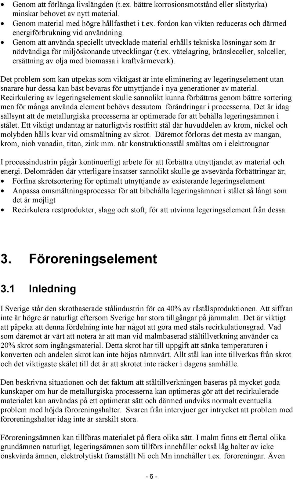 vätelagring, bränsleceller, solceller, ersättning av olja med biomassa i kraftvärmeverk).