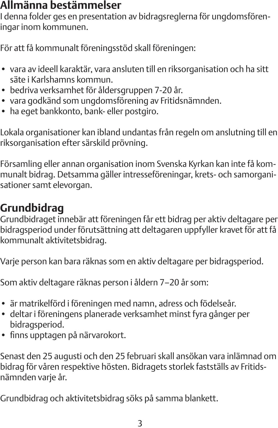 vara godkänd som ungdomsförening av Fritidsnämnden. ha eget bankkonto, bank- eller postgiro.