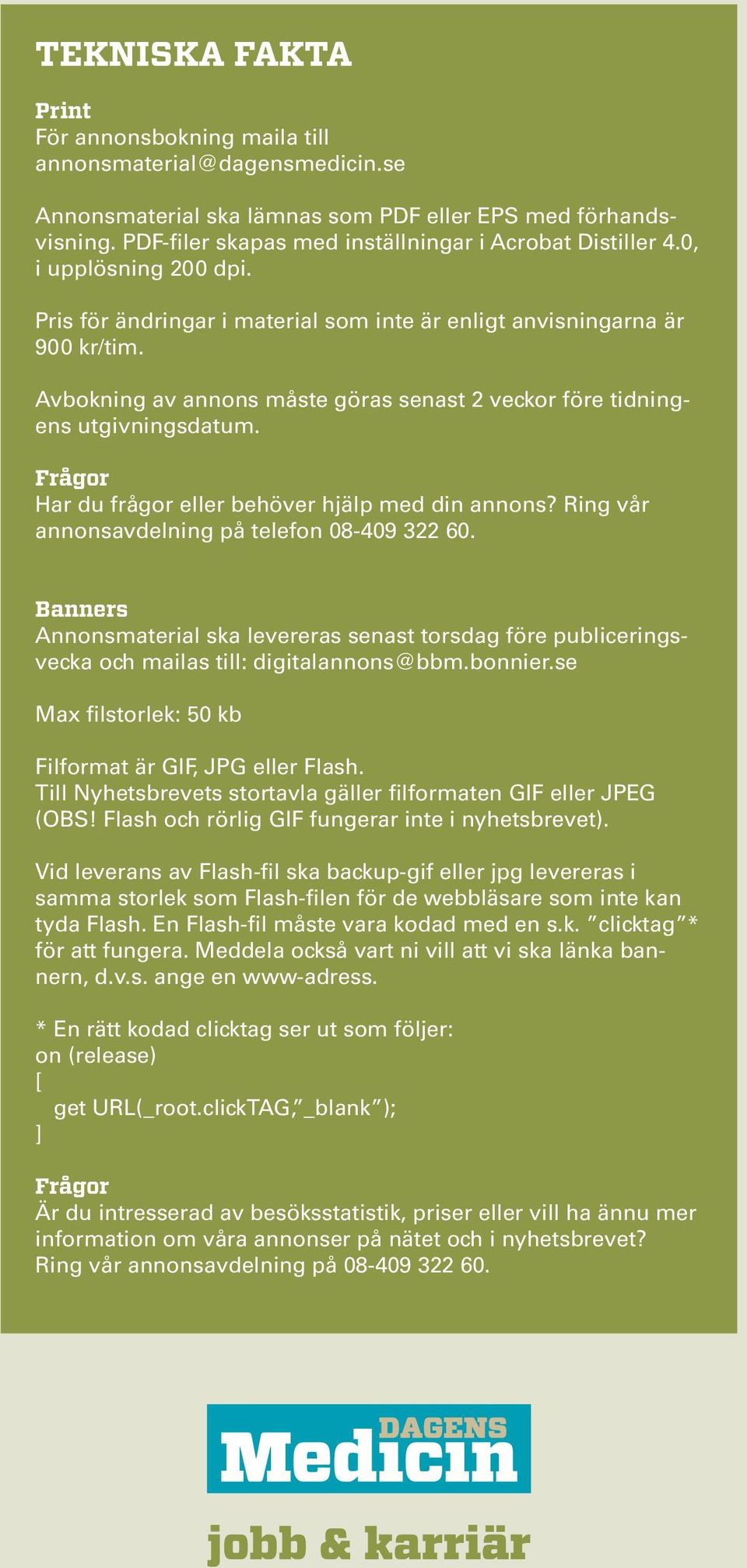 Avbokning av annons måste göras senast 2 veckor före tidningens utgivningsdatum. Frågor Har du frågor eller behöver hjälp med din annons? Ring vår annonsavdelning på telefon 08-409 322 60.