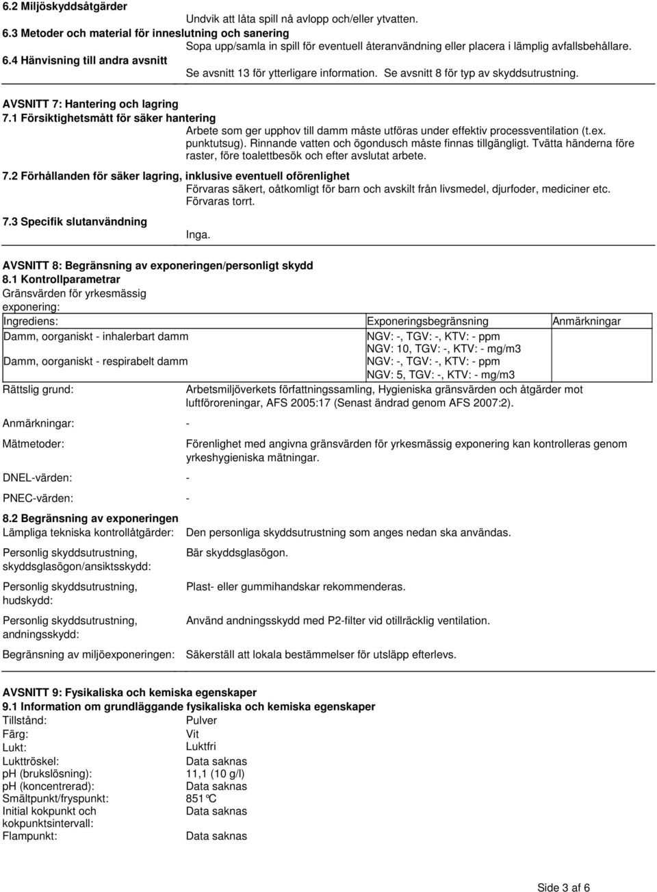 säker hantering Arbete som ger upphov till damm måste utföras under effektiv processventilation (tex punktutsug) Rinnande vatten och ögondusch måste finnas tillgängligt Tvätta händerna före raster,