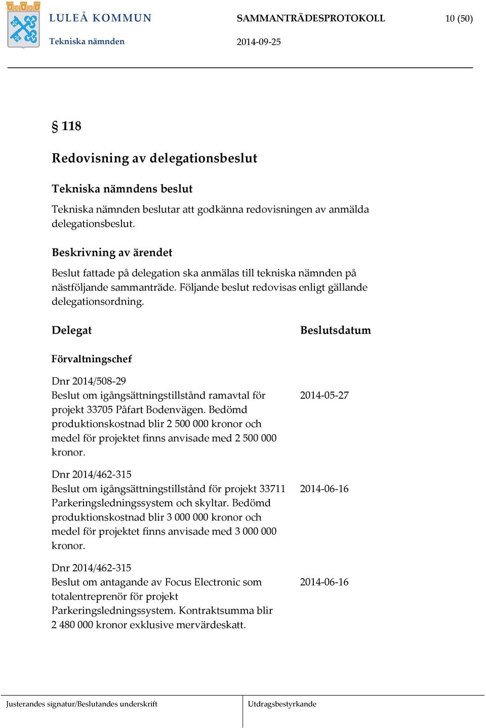 Delegat Beslutsdatum Förvaltningschef Dnr 2014/508 29 Beslut om igångsättningstillstånd ramavtal för projekt 33705 Påfart Bodenvägen.