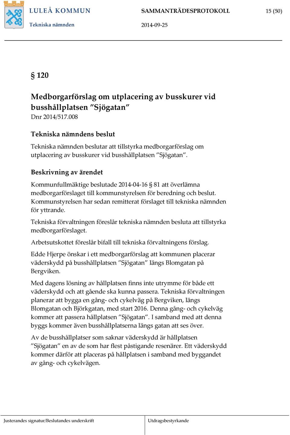 Beskrivning av ärendet Kommunfullmäktige beslutade 2014 04 16 81 att överlämna medborgarförslaget till kommunstyrelsen för beredning och beslut.